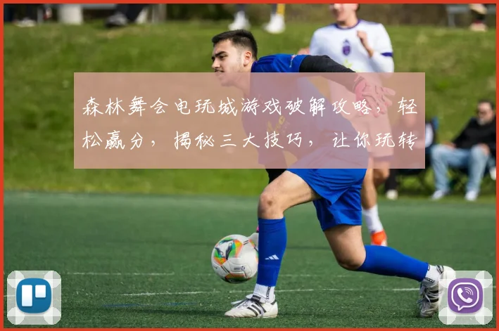 森林舞会电玩城游戏破解攻略，轻松赢分，揭秘三大技巧，让你玩转电玩城